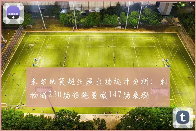 米尔纳英超生涯出场统计分析:利物浦230场领跑曼城147场表现