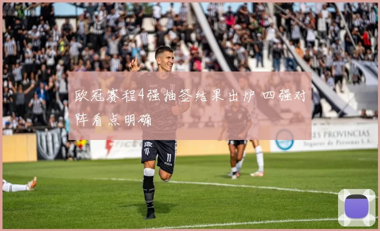 欧冠赛程4强抽签结果出炉 四强对阵看点明确