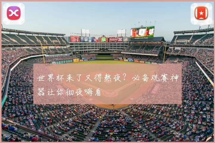世界杯来了又得熬夜?必备观赛神器让你彻夜嗨看