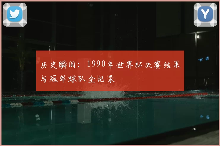 历史瞬间:1990年世界杯决赛结果与冠军球队全记录