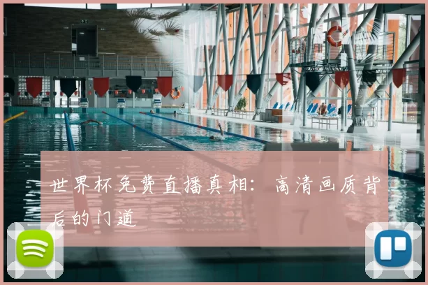 世界杯免费直播真相：高清画质背后的门道