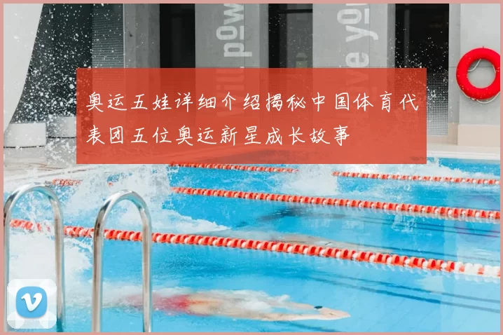 奥运五娃详细介绍揭秘中国体育代表团五位奥运新星成长故事
