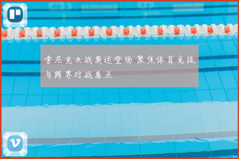 索尼克决战奥运登场 聚焦体育竞技与跨界对战看点