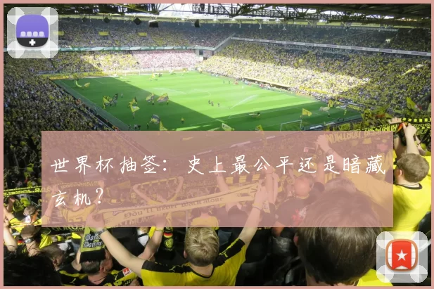 世界杯抽签:史上最公平还是暗藏玄机?