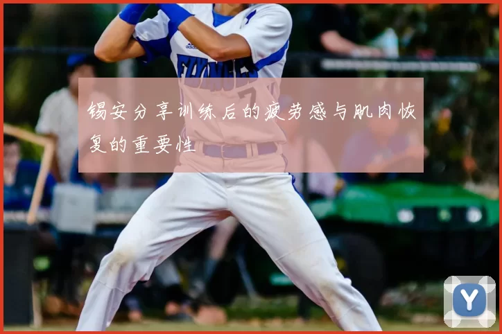 锡安分享训练后的疲劳感与肌肉恢复的重要性