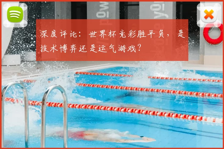 深度评论:世界杯竞彩胜平负,是技术博弈还是运气游戏?