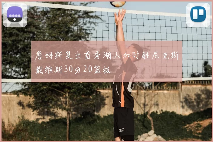 詹姆斯复出首秀湖人加时胜尼克斯戴维斯30分20篮板