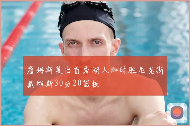 詹姆斯复出首秀湖人加时胜尼克斯戴维斯30分20篮板